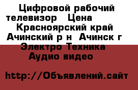 Цифровой рабочий телевизор › Цена ­ 4 500 - Красноярский край, Ачинский р-н, Ачинск г. Электро-Техника » Аудио-видео   